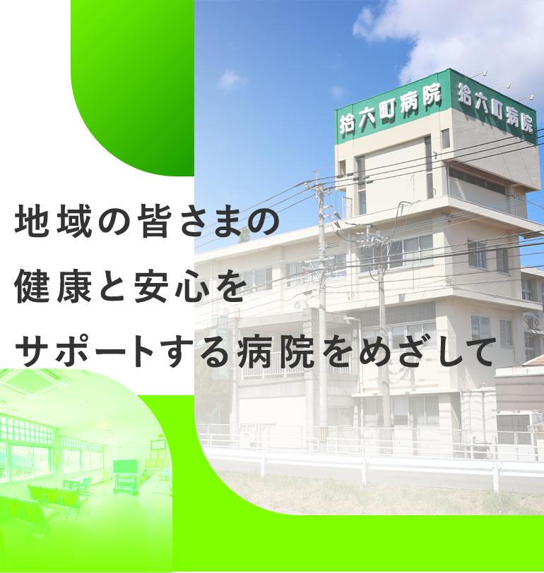 地域の皆さまの健康と安心をサポートする病院をめざして。福岡市西区の拾六町病院